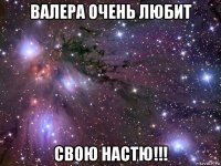 валера очень любит свою настю!!!