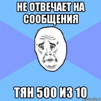 не отвечает на сообщения тян 500 из 10