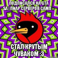 Подписался на Gta sa||Пиар серверов самп✔ Стал крутым чуваком ;3