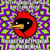 В лесу радилась ёлочька в лесу она росла Пока её на встретила моя жежежена