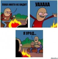 ПОКА НИКТО НЕ ВИДИТ УАХАХА Я УРОД...