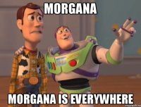 MORGANA MORGANA IS EVERYWHERE