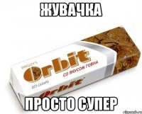 жувачка просто супер