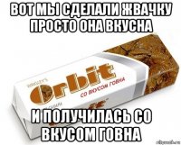 вот мы сделали жвачку просто она вкусна и получилась со вкусом говна