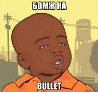 бомж на bullet