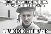 Сколько лет уже на свете живу, а так до сих пор и не знаю: а какое оно - 1 января?