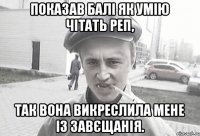 Показав балі як умію чітать реп, так вона викреслила мене із завєщанія.