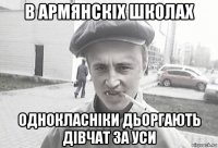 в армянскіх школах однокласніки дьоргають дівчат за уси