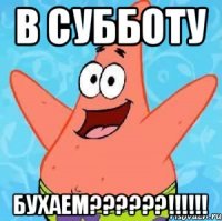 В СУББОТУ БУХАЕМ??????!!!!!!