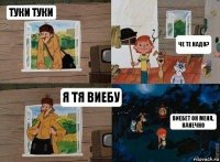 Туки туки Че те надо? Я тя виебу Виебет он меня, канечно