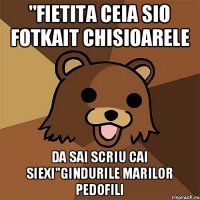 "Fietita ceia sio fotkait chisioarele Da sai scriu cai siexi"GINDURILE MARILOR PEDOFILI