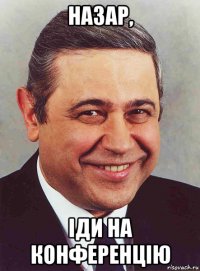 назар, іди на конференцію