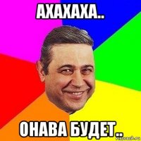 ахахаха.. онава будет..