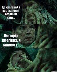 Де курсова? У вас сьогодні останній день... Вікторія Олегівна, я майже ї... 