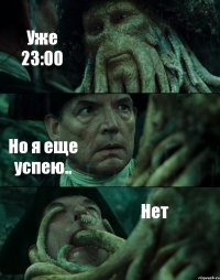 Уже 23:00 Но я еще успею.. Нет