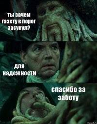 ты зачем газету в порог засунул? для надежности спасибо за заботу