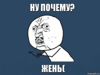 Ну почему? Жень(