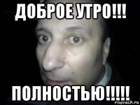 доброе утро!!! полностью!!!!!