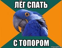 лёг спать с топором