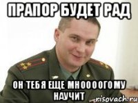 Прапор будет рад Он тебя еще мноооогому научит