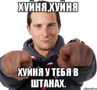 Хуйня,хуйня Хуйня у тебя в штанах.