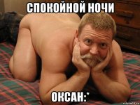 спокойной ночи оксан:*