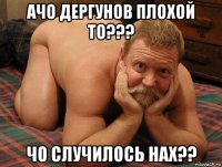 ачо дергунов плохой то??? чо случилось нах??