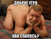 доброе утро как спалось?