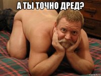 а ты точно дред? 