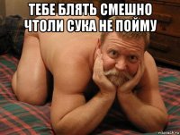 тебе блять смешно чтоли сука не пойму 