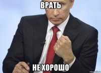 врать не хорошо