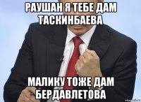 раушан я тебе дам таскинбаева малику тоже дам бердавлетова