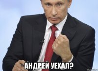  андрей уехал?