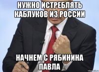 нужно истреблять каблуков из россии начнем с рябинина павла