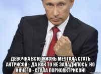  девочка всю жизнь мечтала стать актрисой... да как то не заладилось. но ничего - стала порноактрисой!