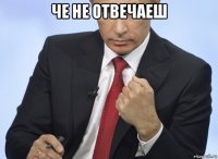 че не отвечаеш 