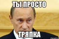 Ты просто Тряпка