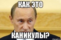 как это каникулы?