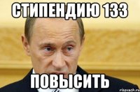 стипендию 133 Повысить