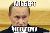 Альберт Не в тему