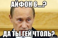 АЙФОН 6....? ДА ТЫ ГЕЙ ЧТОЛЬ?