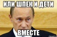 или шпек и дети вместе