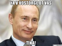 Ya v vostorge ot vas Tina!