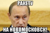 Ракету на Новомосковск!