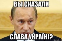 вы сказали слава україні?