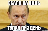 ебало на ноль тупая пиздень