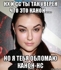 НХ и СС ты так уверен что это канон...... Но я тебя обломаю канон-НС