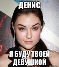 Денис Я буду твоей девушкой