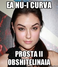 Ea nu-i curva prosta ii obshitelinaia