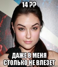 14 ?? ДАЖЕ В МЕНЯ СТОЛЬКО НЕ ВЛЕЗЕТ